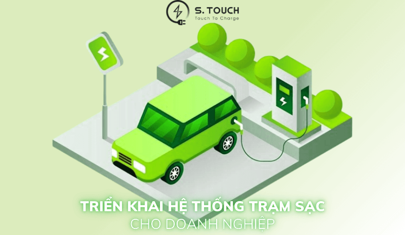 S. Touch | TRIỂN KHAI HỆ THỐNG TRẠM SẠC CHO DOANH NGHIỆP: Hướng đi tương lai bền vững