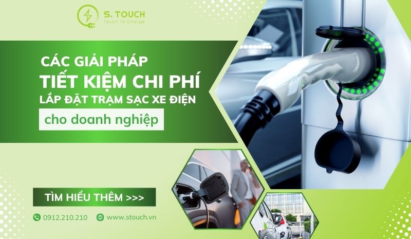 S. Touch | Các giải pháp tiết kiệm chi phí lắp đặt trạm sạc xe điện cho doanh nghiệp