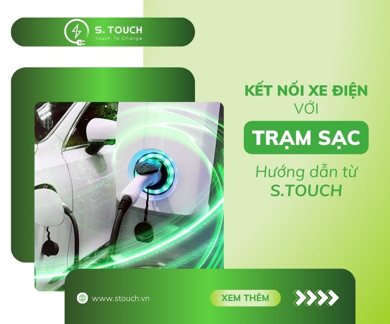 S. Touch | Kết nối xe điện với trạm sạc: Hướng dẫn toàn diện và lợi ích từ S.TOUCH