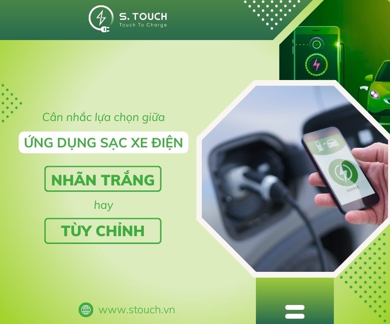 S. Touch | Lựa chọn giữa Ứng dụng sạc xe điện Nhãn trắng hay Tùy chỉnh: Giải pháp nào phù hợp hơn?
