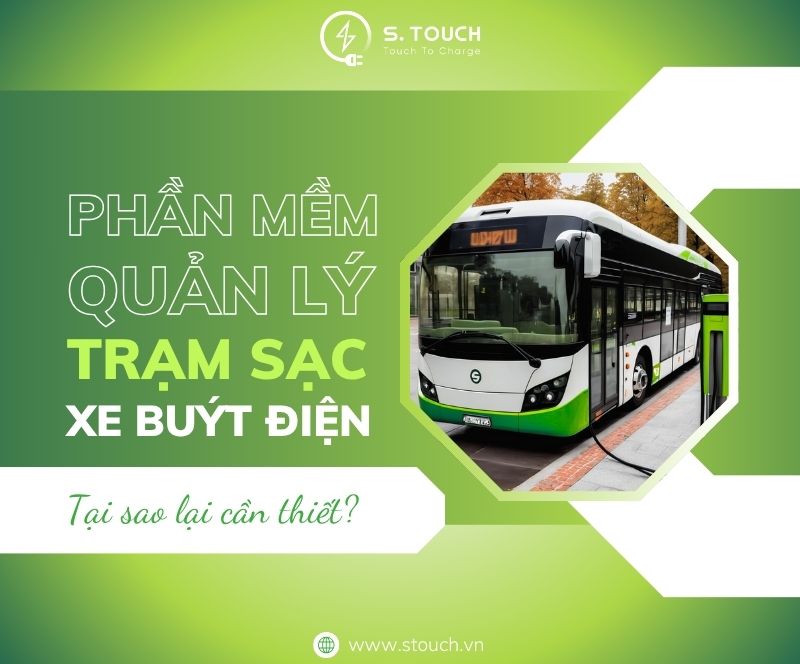 S. Touch | Trạm sạc xe buýt điện: Tại sao bạn cần phần mềm quản lý hiệu quả ngay hôm nay?