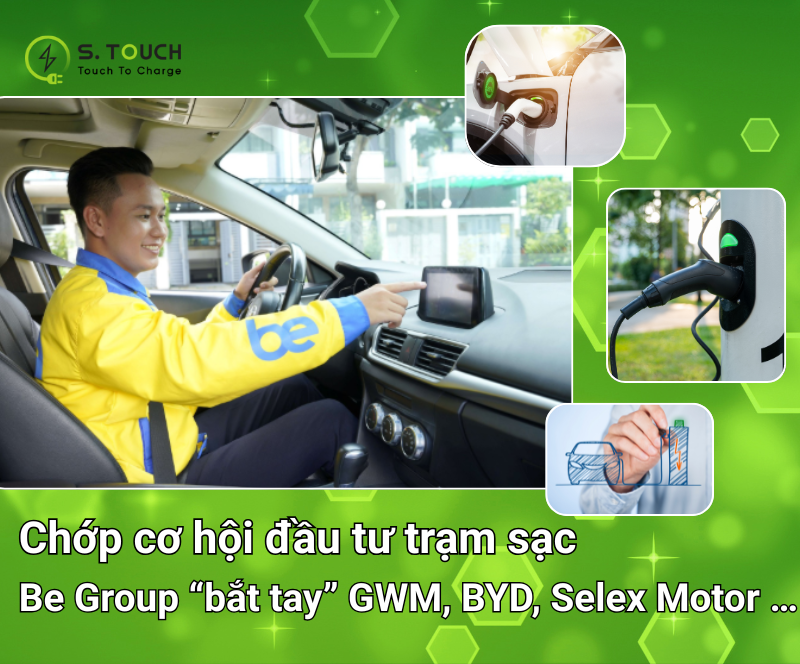 S. Touch | Chớp cơ hội đầu tư trạm sạc xe điện khi Be Group “bắt tay” GWM, BYD, Selex Motor …