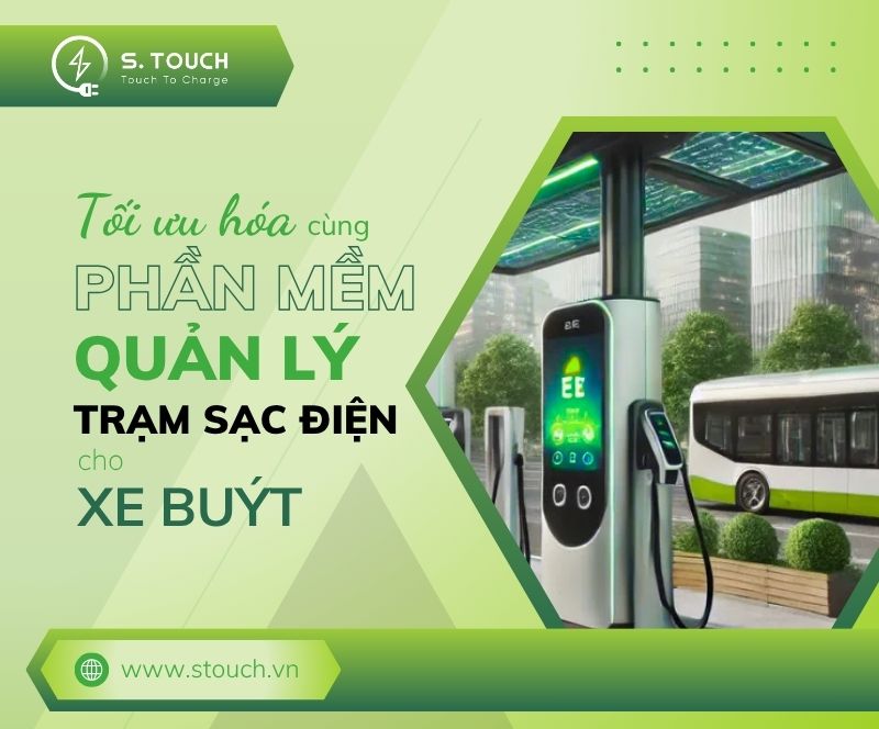S. Touch | Tối ưu hóa quản lý trạm sạc điện cho xe buýt: Giải pháp hiệu quả với phần mềm hiện đại