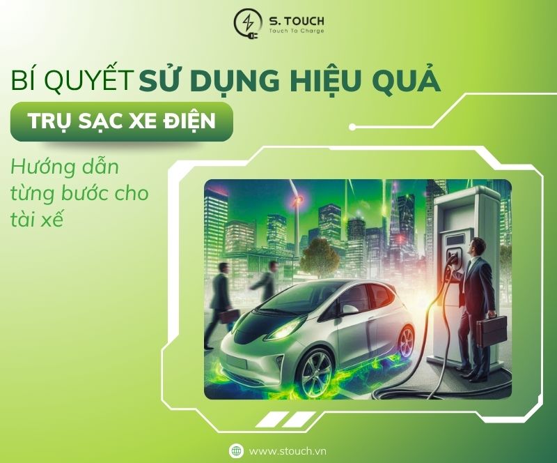 S. Touch | Bí quyết sử dụng hiệu quả trụ sạc xe điện: Hướng dẫn từng bước cho tài xế