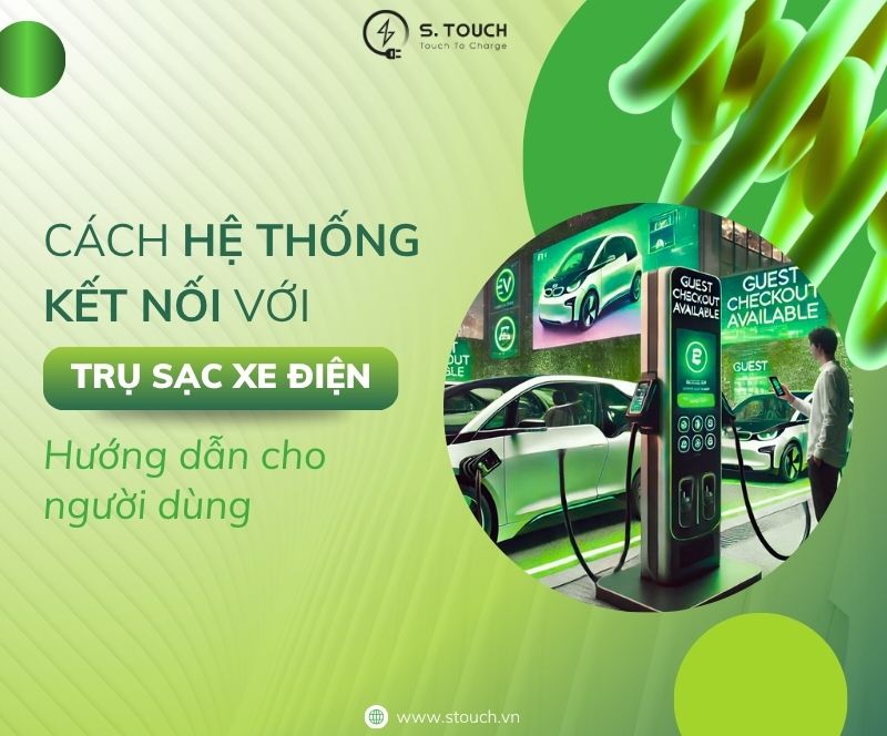 S. Touch | Cách hệ thống kết nối với trụ sạc xe điện: Hướng dẫn cho người dùng
