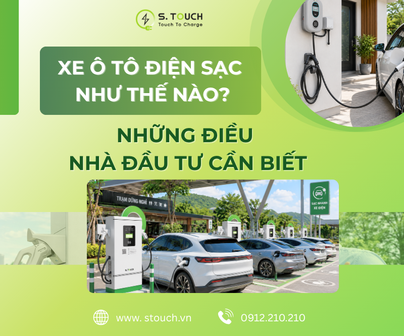 S. Touch | Xe ô tô điện sạc như thế nào? Những điều nhà đầu tư cần biết trước khi triển khai trạm sạc S. Touch | Xe ô tô điện sạc như thế nào? Những điều nhà đầu tư cần biết trước khi triển khai trạm sạc